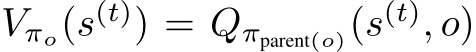 Vπo(s(t)) = Qπparent(o)(s(t), o)