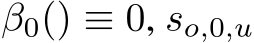 β0() ≡ 0, so,0,u