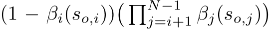 (1 − βi(so,i))� �N−1j=i+1 βj(so,j)�