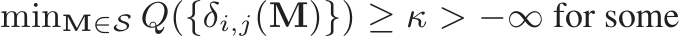  minM∈S Q({δi,j(M)}) ≥ κ > −∞ for some