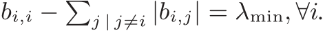 bi,i − �j | j̸=i |bi,j| = λmin, ∀i.