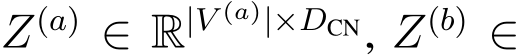  Z(a) ∈ R|V (a)|×DCN, Z(b) ∈