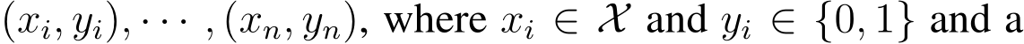  (xi, yi), · · · , (xn, yn), where xi ∈ X and yi ∈ {0, 1} and a