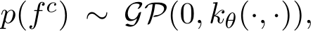  p(fc) ∼ GP(0, kθ(·, ·)),
