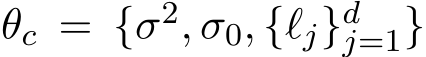  θc = {σ2, σ0, {ℓj}dj=1}