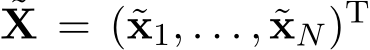 X = (˜x1, . . . , ˜xN)T 