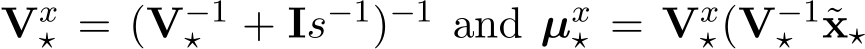  Vx⋆ = (V−1⋆ + Is−1)−1 and µx⋆ = Vx⋆(V−1⋆ ˜x⋆