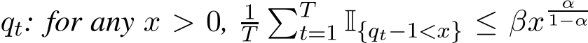 qt: for any x > 0, 1T�Tt=1 I{qt−1<x} ≤ βx α1−α