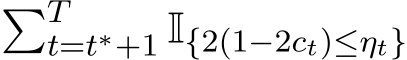 �Tt=t∗+1 I{2(1−2ct)≤ηt}