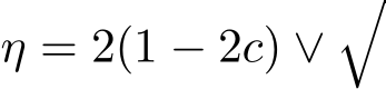  η = 2(1 − 2c) ∨�