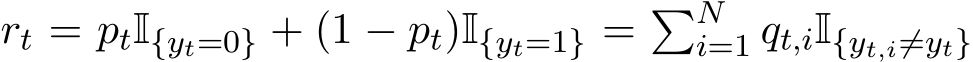  rt = ptI{yt=0} + (1 − pt)I{yt=1} = �Ni=1 qt,iI{yt,i̸=yt}