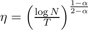  η =�log NT � 1−α2−α