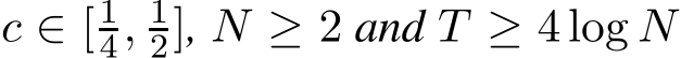 c ∈ [14, 12], N ≥ 2 and T ≥ 4 log N