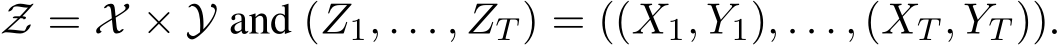  Z = X × Y and (Z1, . . . , ZT ) = ((X1, Y1), . . . , (XT , YT )).