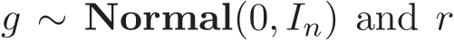  g ∼ Normal(0, In) and r