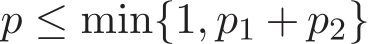  p ≤ min{1, p1 + p2}