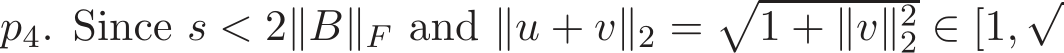  p4. Since s < 2∥B∥F and ∥u + v∥2 =�1 + ∥v∥22 ∈ [1,√