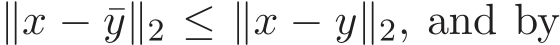  ∥x − ¯y∥2 ≤ ∥x − y∥2, and by