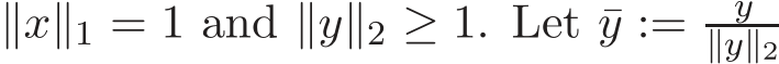  ∥x∥1 = 1 and ∥y∥2 ≥ 1. Let ¯y := y∥y∥2 