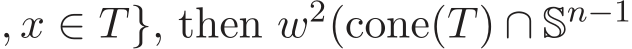 , x ∈ T}, then w2(cone(T) ∩ Sn−1