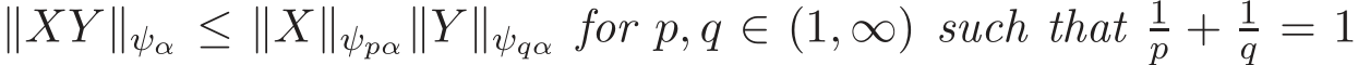  ∥XY ∥ψα ≤ ∥X∥ψpα∥Y ∥ψqα for p, q ∈ (1, ∞) such that 1p + 1q = 1