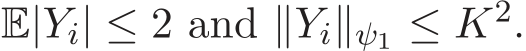 E|Yi| ≤ 2 and ∥Yi∥ψ1 ≤ K2.