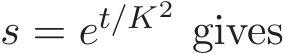  s = et/K2 gives