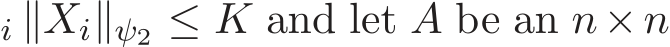 i ∥Xi∥ψ2 ≤ K and let A be an n×n