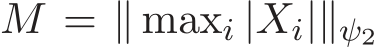  M = ∥ maxi |Xi|∥ψ2