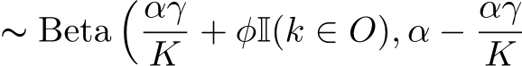 ∼ Beta�αγK + φI(k ∈ O), α − αγK