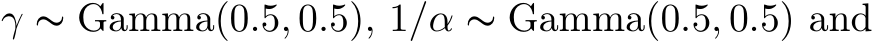  γ ∼ Gamma(0.5, 0.5), 1/α ∼ Gamma(0.5, 0.5) and