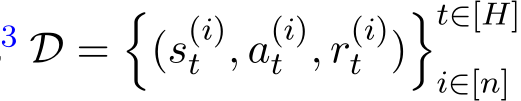 3 D =�(s(i)t , a(i)t , r(i)t )�t∈[H]i∈[n]
