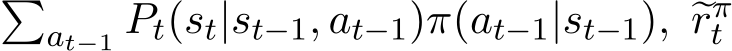 �at−1 �Pt(st|st−1, at−1)π(at−1|st−1), �rπt