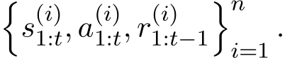 �s(i)1:t, a(i)1:t, r(i)1:t−1�ni=1 .