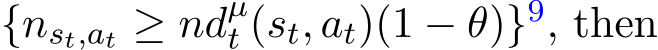  {nst,at ≥ ndµt (st, at)(1 − θ)}9, then