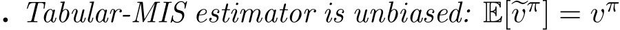 . Tabular-MIS estimator is unbiased: E[�vπ] = vπ