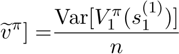 �vπ] =Var[V π1 (s(1)1 )]n