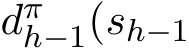  �dπh−1(sh−1