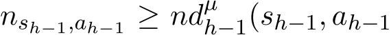  nsh−1,ah−1 ≥ ndµh−1(sh−1, ah−1