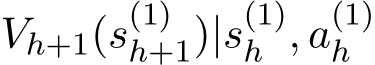 Vh+1(s(1)h+1)|s(1)h , a(1)h