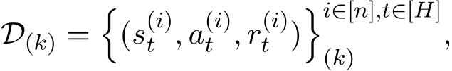  D(k) =�(s(i)t , a(i)t , r(i)t )�i∈[n],t∈[H](k) ,