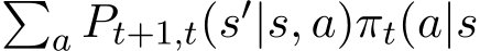  �a Pt+1,t(s′|s, a)πt(a|s