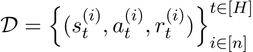  D =�(s(i)t , a(i)t , r(i)t )�t∈[H]i∈[n] 
