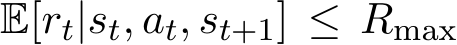 E[rt|st, at, st+1] ≤ Rmax