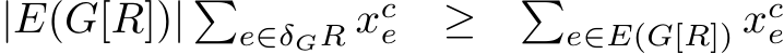 |E(G[R])| �e∈δGR xce ≥ �e∈E(G[R]) xce