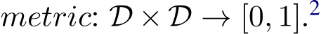  metric: D × D → [0, 1].2