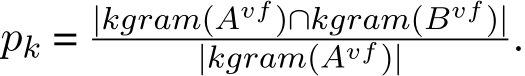  pk = |kgram(Avf)∩kgram(Bvf)||kgram(Avf)| .