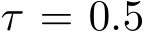  τ = 0.5