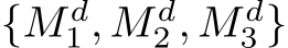  {M d1 , M d2 , M d3 }