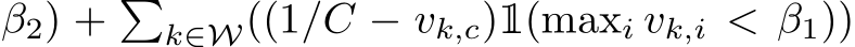 β2) + �k∈W((1/C − vk,c)1(maxi vk,i < β1))